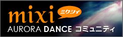 mixi AURORA DANCE コミュニティ